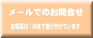 メールでのお問合せ　お電話20：00まで受け付けています